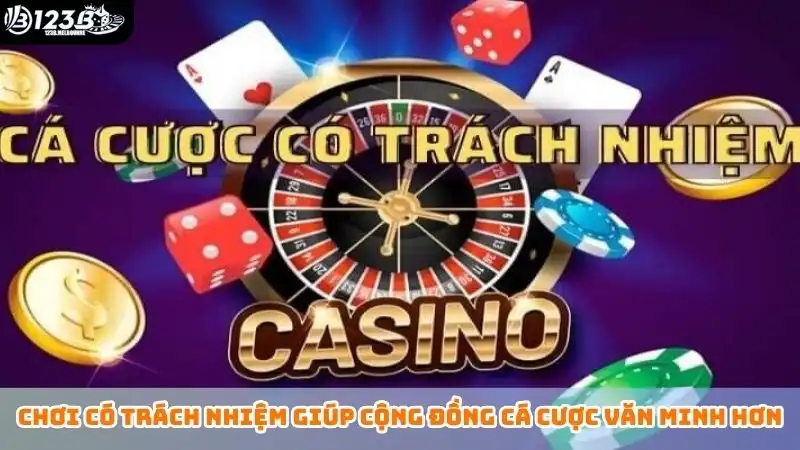 Chơi có trách nhiệm giúp cộng đồng cá cược văn minh hơn