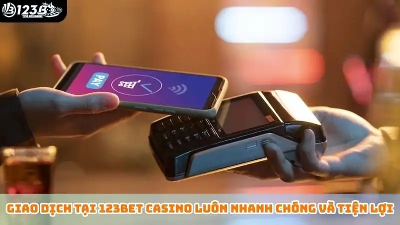 Giao dịch tại 123bet casino luôn nhanh chóng và tiện lợi