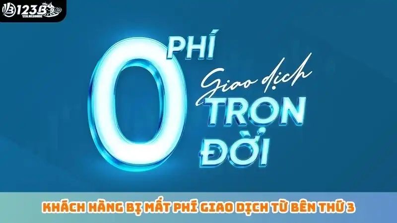 Khách hàng bị mất phí giao dịch từ bên thứ 3